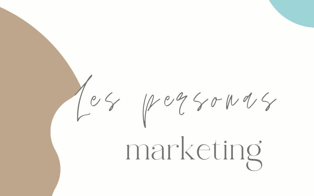 Les personas marketing : les utiliser pour mieux comprendre et cibler votre audience